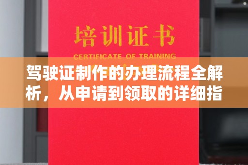 涞源驾驶证制作的办理流程全解析，从申请到领取的详细指南